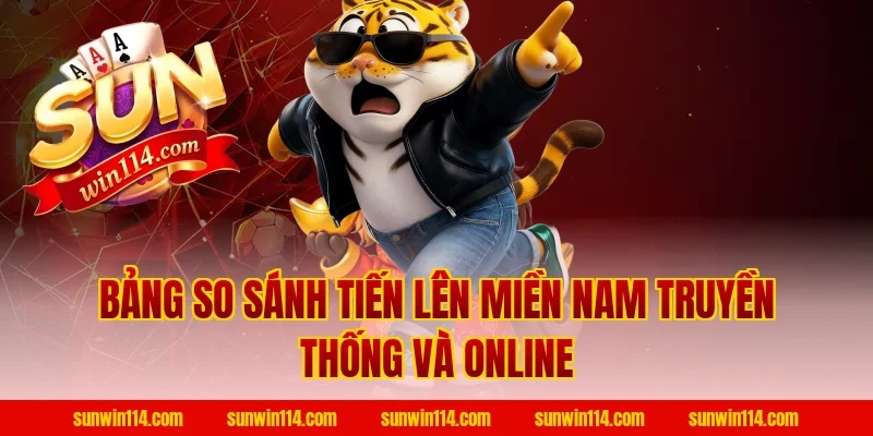 Bảng so sánh Tiến Lên Miền Nam truyền thống và online