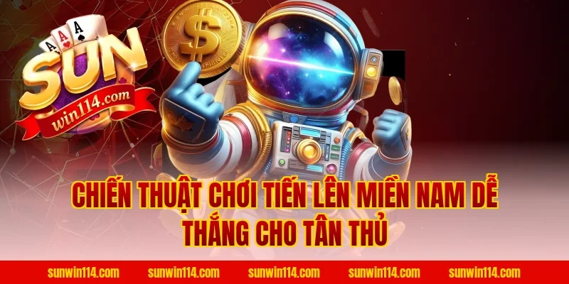 Chiến thuật chơi Tiến Lên Miền Nam dễ thắng cho tân thủ