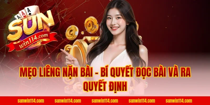 Mẹo Liêng Nặn Bài – Bí Quyết Đọc Bài Và Ra Quyết Định