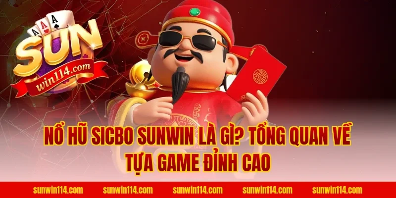 Nổ Hũ Sicbo Sunwin Là Gì? Tổng Quan Về Tựa Game Đỉnh Cao