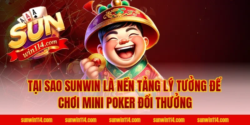 Tại Sao Sunwin Là Nền Tảng Lý Tưởng Để Chơi Mini Poker Đổi Thưởng